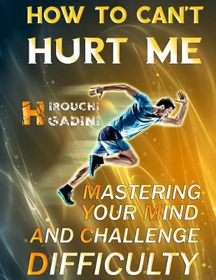 Read How to Can't Hurt Me: Mastering Your Mind and Challenge Difficulty - Hirouchi Gadini | PDF
