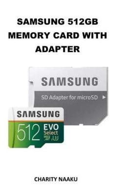 Full Download Samsung 512gb Memory Card with Adapter: Long Lasting Memory Card for All Your Micro SD Enable Devices. - Charity Naaku file in ePub