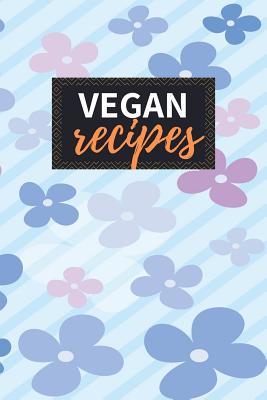 Full Download Vegan Recipes: Blank Recipe Book to Write in 100 Pages Cookbook 6x9 Matte Floral Cover Design Gift for Vegans - Cordell Hester Publishing | PDF
