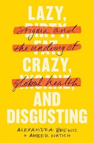 Read Online Lazy, Crazy, and Disgusting: Stigma and the Undoing of Global Health - Alexandra Brewis | PDF