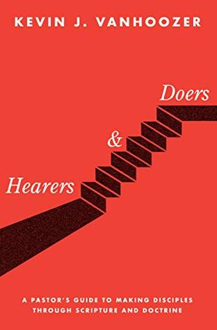 Read Hearers and Doers: A Pastor’s Guide to Making Disciples Through Scripture and Doctrine - Kevin J. Vanhoozer | PDF