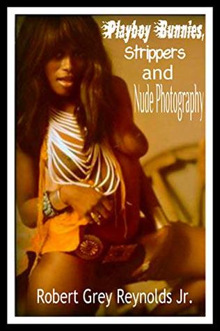 Read Playboy Bunnies, Strippers and Nude Photography - Robert Grey Reynolds Jr. file in ePub