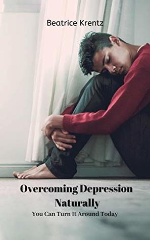 Full Download Overcoming Depression Naturally: You Can Turn It Around Today - Beatrice Krentz file in ePub