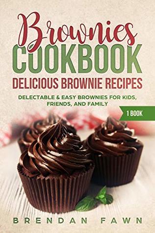 Full Download Brownies Cookbook: Delicious Brownie Recipes: Delectable & Easy Brownies for Kids, Friends, and Family (Homemade Brownies Book 1) - Brendan Fawn | PDF