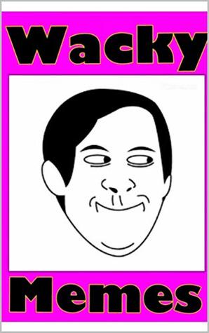 Read Online Memes: Wacky Memes - Funny Memes Better Than Work - Memes | PDF