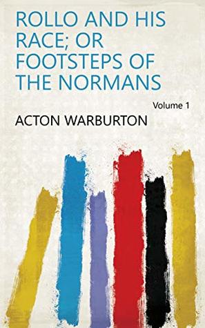 Read Rollo and His Race; Or Footsteps of the Normans Volume 1 - Acton Warburton | PDF