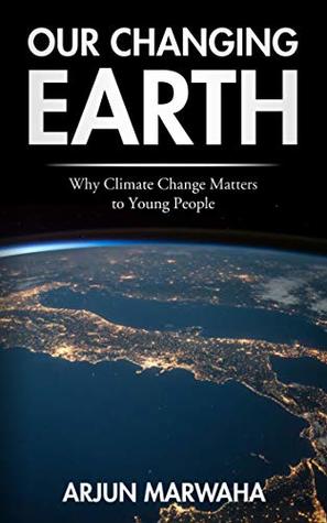 Read Online Our Changing Earth: Why Climate Change Matters to Young People - Arjun Marwaha | PDF