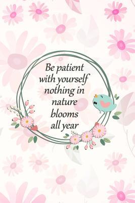Full Download Be Patient with Yourself Nothing in Nature Blooms All Year: Blank Lined Notebook Journal Diary Composition Notepad 120 Pages 6x9 Paperback ( Flowers ) - Carolina Vanjie P | ePub