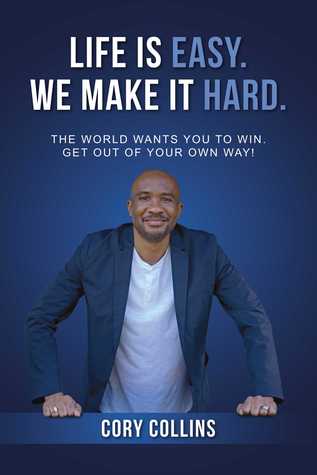 Read Life Is Easy. We Make It Hard.: The World Wants You to Win. Get Out of Your Own Way! - Cory Collins | ePub