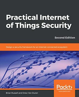Read Practical Internet of Things Security: Design a security framework for an Internet connected ecosystem, 2nd Edition - Brian Russell file in ePub