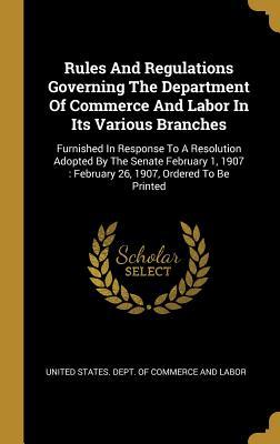 Full Download Rules And Regulations Governing The Department Of Commerce And Labor In Its Various Branches: Furnished In Response To A Resolution Adopted By The Senate February 1, 1907: February 26, 1907, Ordered To Be Printed - U.S. Department of Commerce and Labor | PDF