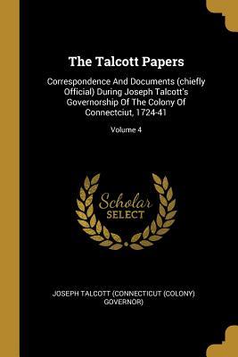 Read Online The Talcott Papers: Correspondence And Documents (chiefly Official) During Joseph Talcott's Governorship Of The Colony Of Connectciut, 1724-41; Volume 4 - Joseph Talcott (Connecticut (Colony) Gov file in ePub