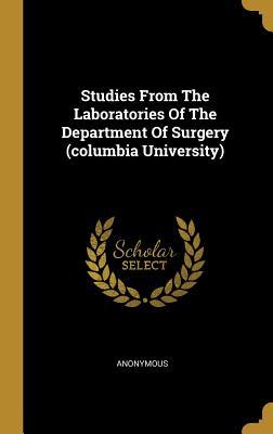 Read Online Studies from the Laboratories of the Department of Surgery (Columbia University) - Anonymous file in PDF