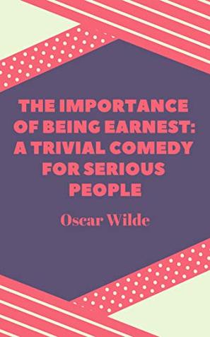 Full Download The Importance of Being Earnest A Trivial Comedy for Serious People - Oscar Wilde file in ePub
