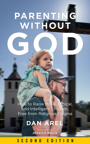 Download Parenting without God: How to Raise Moral, Ethical, and Intelligent Children, Free from Religious Dogma - Dan Arel | ePub