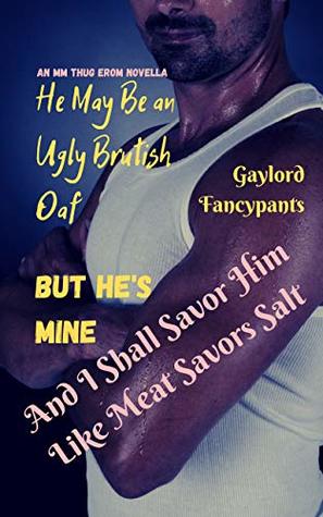 Read He May Be an Ugly Brutish Oaf, But He's Mine, and I Shall Savor Him Like Meat Savors Salt: An MM Thug Erom Novella - Gaylord Fancypants file in PDF