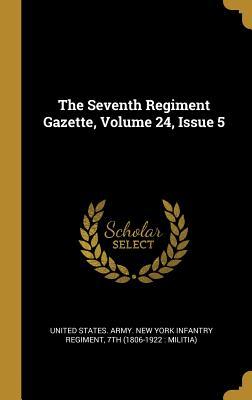 Read The Seventh Regiment Gazette, Volume 24, Issue 5 - New York Infantry file in ePub