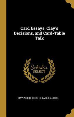 Read Online Card Essays, Clay's Decisions, and Card-Table Talk - Cavendish | PDF
