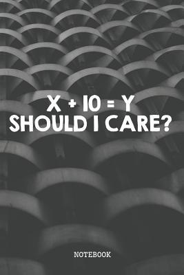 Read Online X   10 = Y Should I Care?: Funny and Sarcastic Mathematics(Math) Planner / Organizer / Lined Notebook (6 x 9) -  file in ePub