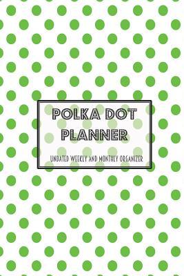 Read Online Polka Dot Planner Undated Weekly and Monthly Organizer: Simple Planner -  | PDF