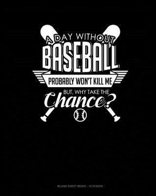 Download A Day Without Baseball Probably Won't Kill Me. But Why Take The Chance.: Blank Sheet Music - 12 Staves -  file in PDF