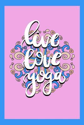 Read Live Love Yoga: 100 Page Lined Notebook Journal Daily Planner 6x9 Diary -  | PDF