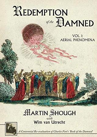 Read Online Redemption of the Damned: Vol. 1: Aerial Phenomena, A Centennial Re-evaluation of Charles Fort's 'Book of the Damned' - Martin Shough file in PDF