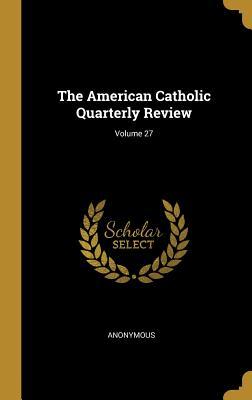 Read Online The American Catholic Quarterly Review; Volume 27 - Anonymous file in ePub