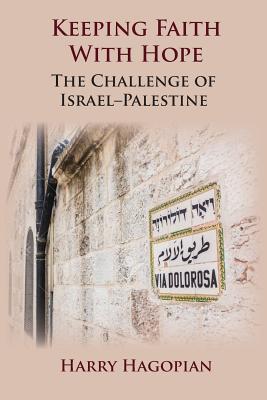 Read Online Keeping Faith with Hope: The Challenge of Israel-Palestine - Harry Hagopian | PDF