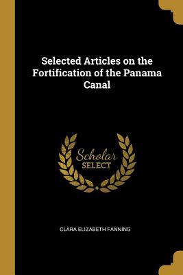 Read Selected Articles on the Fortification of the Panama Canal - Clara Elizabeth Fanning file in PDF