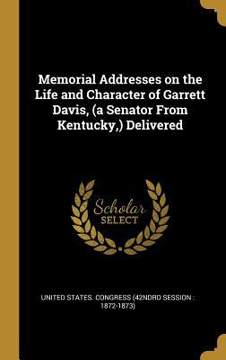 Download Memorial Addresses on the Life and Character of Garrett Davis, (a Senator From Kentucky, ) Delivered - States Congress (42ndrd Session 1872 | PDF