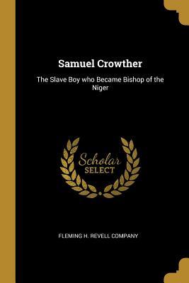 Read Samuel Crowther: The Slave Boy who Became Bishop of the Niger - Fleming H. Revell Company file in PDF