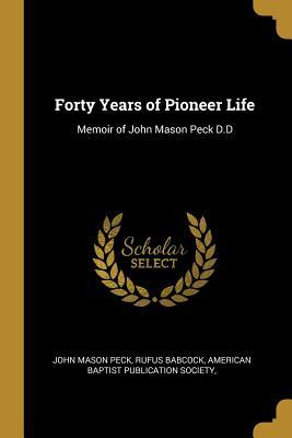 Full Download Forty Years of Pioneer Life: Memoir of John Mason Peck D.D - John Mason Peck | ePub