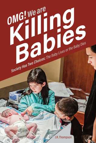 Full Download OMG. We Are Killing Babies: Society Has Two Choices: The Baby Lives or the Baby Dies - J.R. Thompson file in ePub