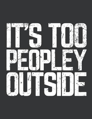 Read Online Notebook: It's Too Peopley Outside Introvert Agoraphobic Journal & Doodle Diary; 120 Squared Grid Pages for Writing and Drawing - 8.5x11 in. - Crazy Life Publishing Co | PDF