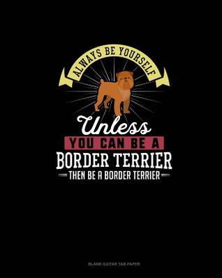 Download Always Be Yourself Unless You Can Be A Border Terrier Then Be A Border Terrier: Blank Guitar Tab Paper - Blue Cloud Novelty file in PDF