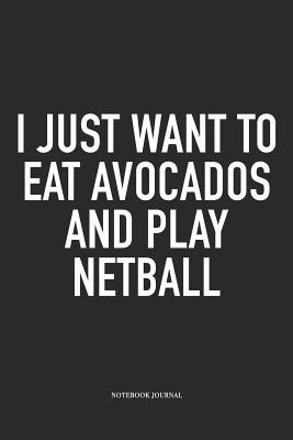 Full Download I Just Want To Eat Avocados And Play Netball: A 6x9 Inch Softcover Matte Blank Notebook Diary With 120 Lined Pages For Netball Lovers - Awesome Netball Journals file in PDF