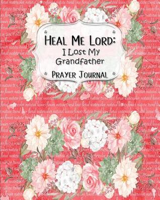 Download Heal Me Lord: I Lost My Grandfather A Prayer Journal 60 days of Guided Prompts and Scriptures Pink Ephemera - Jazzy Christian Journals | PDF