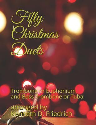 Full Download Fifty Christmas Duets: Trombone or Euphonium and Bass Trombone or Tuba - Arranged by Kenneth D Friedrich | ePub
