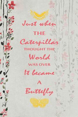 Read Online Just When The Caterpillar Thought The World Was Over It Became A Buttefly: Blank Lined Notebook ( Butterfly ) (Gray And Flower) - Ashton Coutb P file in ePub