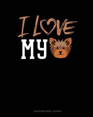 Read I Love My Yorkie: Blank Sheet Music - 12 Staves -  | PDF