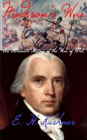 Read Madison's War: An Alternate History of the War of 1812 - Erin Kushner file in ePub
