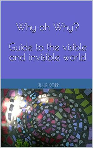 Read Online Why oh Why? Guide to the visible and invisible world - Julie Kopp file in PDF