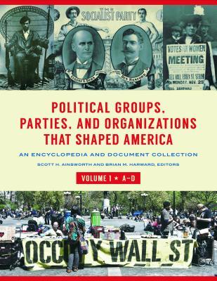 Full Download Political Groups, Parties, and Organizations That Shaped America [3 Volumes]: An Encyclopedia and Document Collection - Scott H Ainsworth | ePub