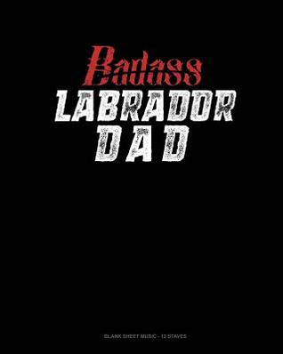 Download Badass Labrador Dad: Blank Sheet Music - 12 Staves -  | PDF