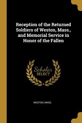 Full Download Reception of the Returned Soldiers of Weston, Mass., and Memorial Service in Honor of the Fallen - Weston Mass | ePub