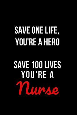 Full Download Save One Life You're a Hero Save 100 Lives You're a Nurse: Blank Lined Journal -  | ePub