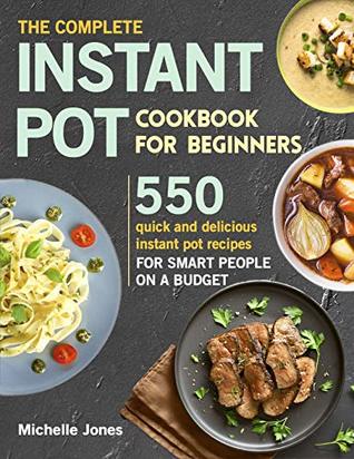 Download The Complete Instant Pot Cookbook for Beginners: 550 Quick and Delicious Instant Pot Recipes for Smart People on a Budget - Michelle Jones file in ePub