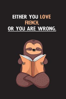 Read Either You Love French, Or You Are Wrong.: Blank Lined Notebook Journal With A Cute and Lazy Sloth Reading - Eithrsloth Publishing | ePub