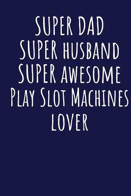 Read Super Dad Super Husband Super Awesome Play Slot Machines Lover: Blank Lined Blue Notebook Journal - Superdad Publishing file in PDF
